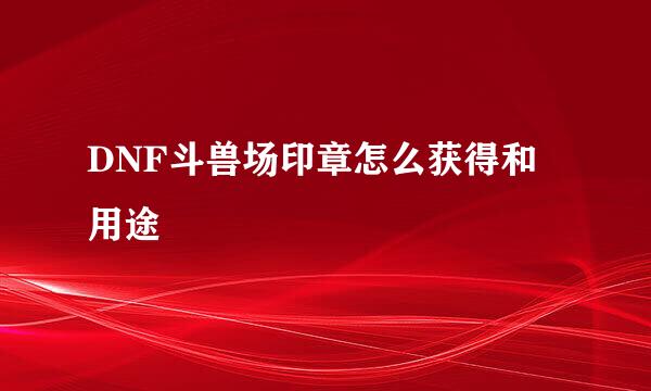 DNF斗兽场印章怎么获得和 用途