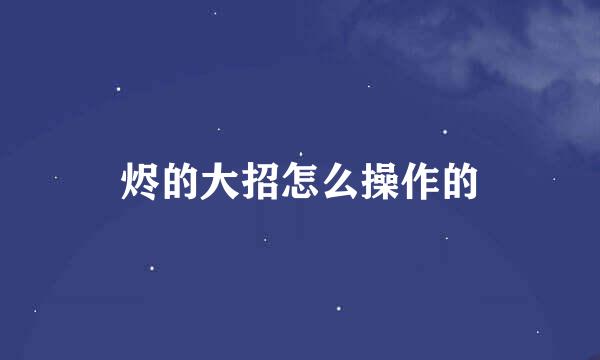 烬的大招怎么操作的