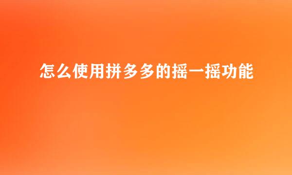 怎么使用拼多多的摇一摇功能