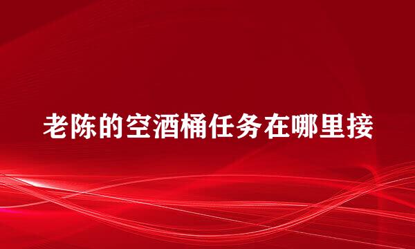 老陈的空酒桶任务在哪里接
