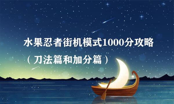水果忍者街机模式1000分攻略（刀法篇和加分篇）