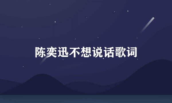 陈奕迅不想说话歌词