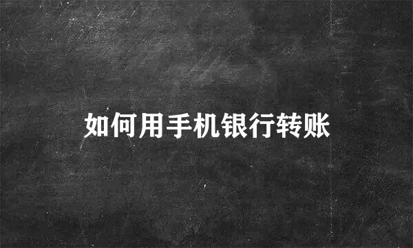 如何用手机银行转账