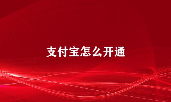 支付宝怎么开通