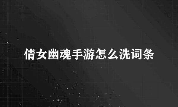 倩女幽魂手游怎么洗词条