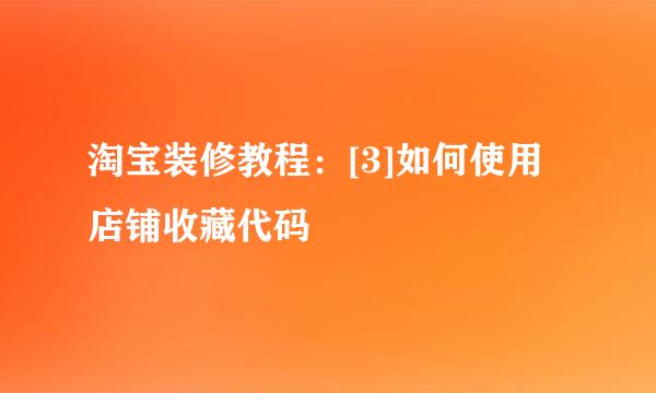 淘宝装修教程：[3]如何使用店铺收藏代码