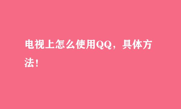 电视上怎么使用QQ，具体方法！