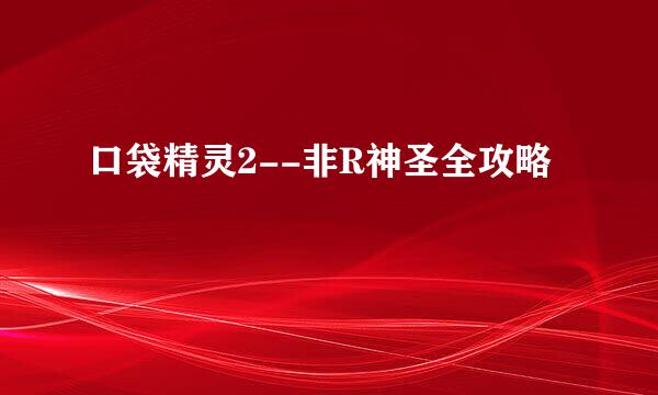 口袋精灵2--非R神圣全攻略