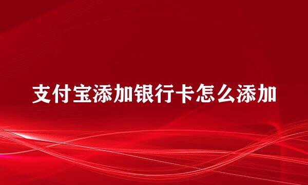 支付宝添加银行卡怎么添加