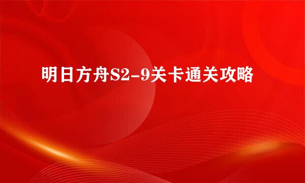 明日方舟S2-9关卡通关攻略