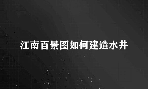 江南百景图如何建造水井