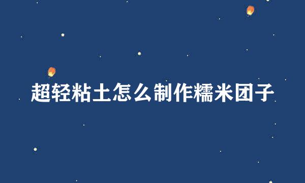 超轻粘土怎么制作糯米团子