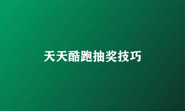 天天酷跑抽奖技巧