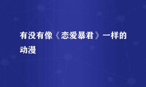 有没有像《恋爱暴君》一样的动漫