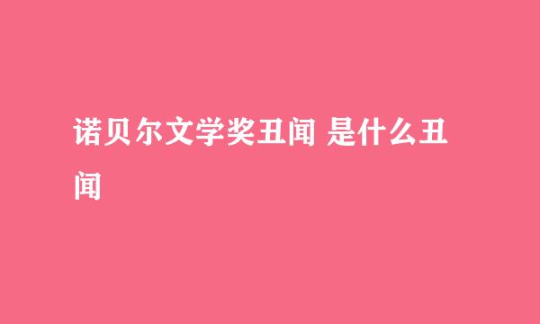 诺贝尔文学奖丑闻 是什么丑闻