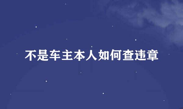 不是车主本人如何查违章