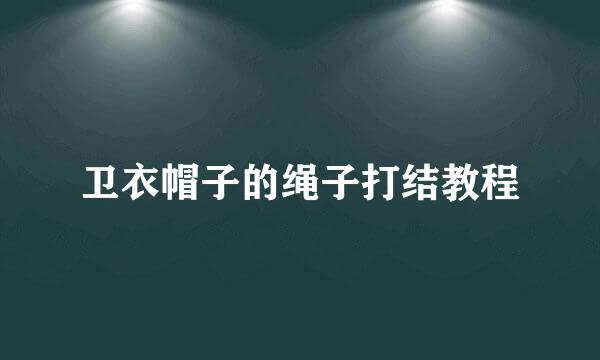 卫衣帽子的绳子打结教程