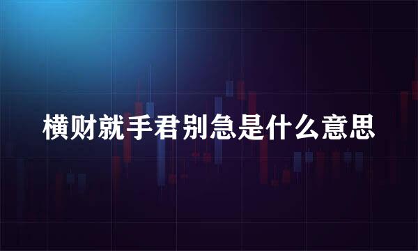 横财就手君别急是什么意思