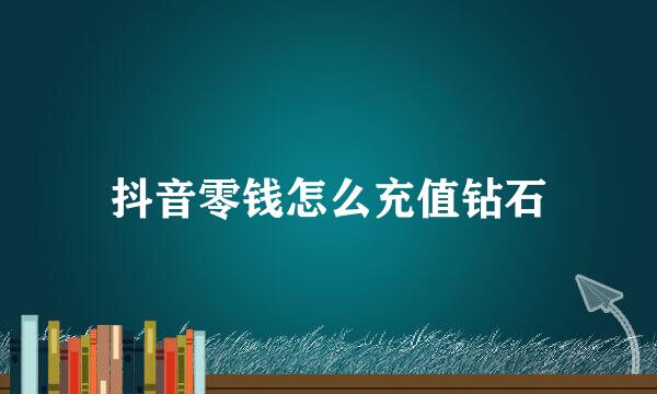 抖音零钱怎么充值钻石