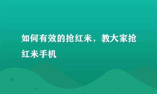 如何有效的抢红米，教大家抢红米手机