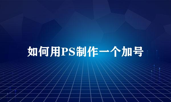 如何用PS制作一个加号