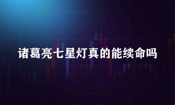 诸葛亮七星灯真的能续命吗