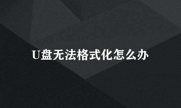 U盘无法格式化怎么办