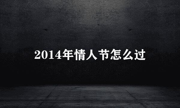 2014年情人节怎么过