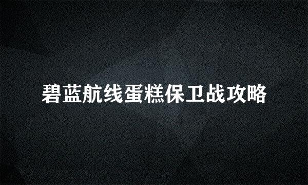 碧蓝航线蛋糕保卫战攻略