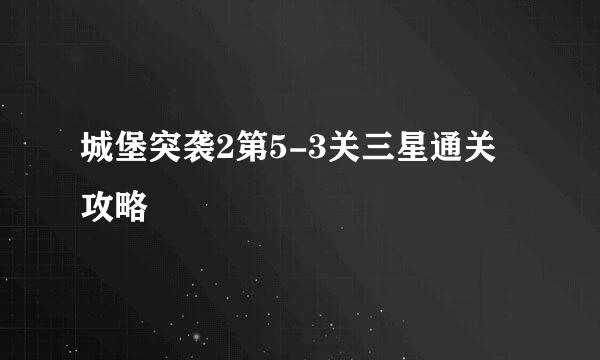 城堡突袭2第5-3关三星通关攻略