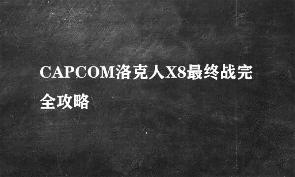 CAPCOM洛克人X8最终战完全攻略