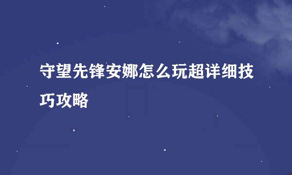守望先锋安娜怎么玩超详细技巧攻略
