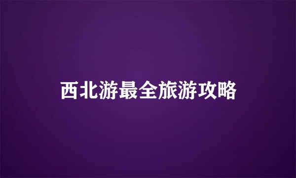 西北游最全旅游攻略