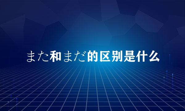 また和まだ的区别是什么