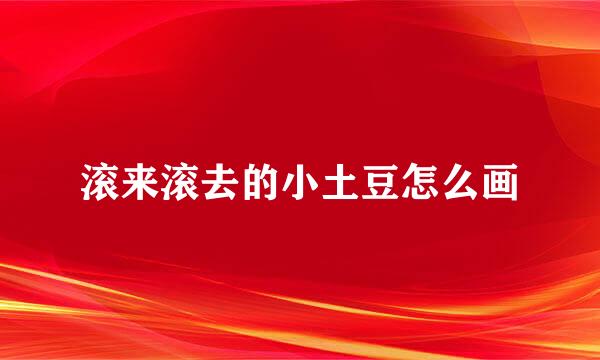 滚来滚去的小土豆怎么画