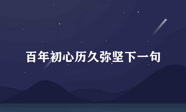 百年初心历久弥坚下一句
