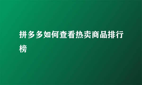拼多多如何查看热卖商品排行榜