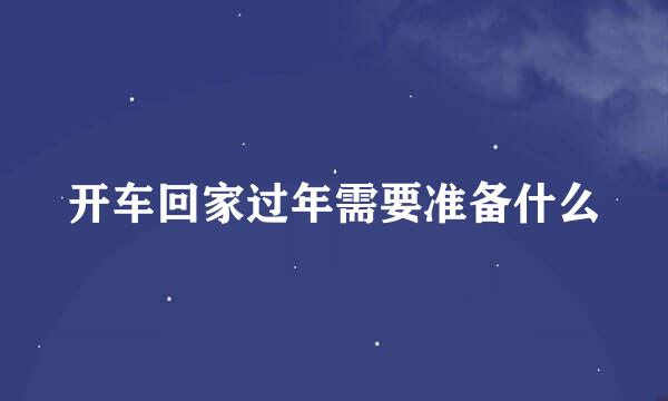开车回家过年需要准备什么