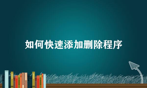 如何快速添加删除程序