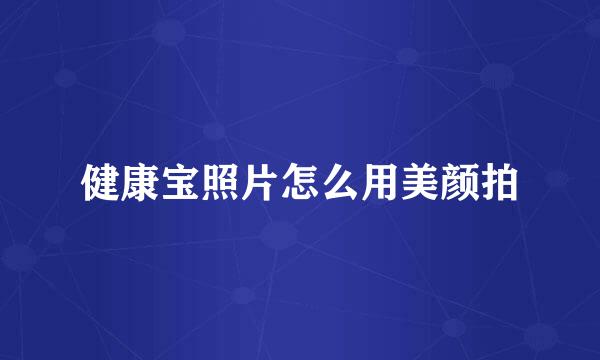 健康宝照片怎么用美颜拍