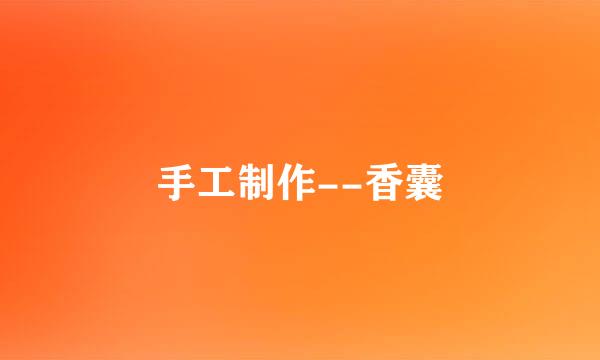 手工制作--香囊