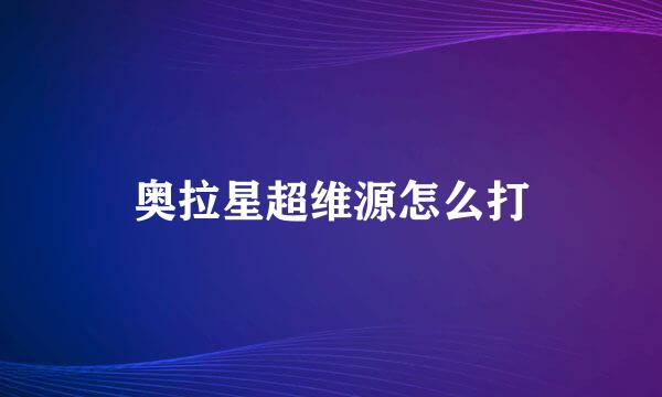奥拉星超维源怎么打