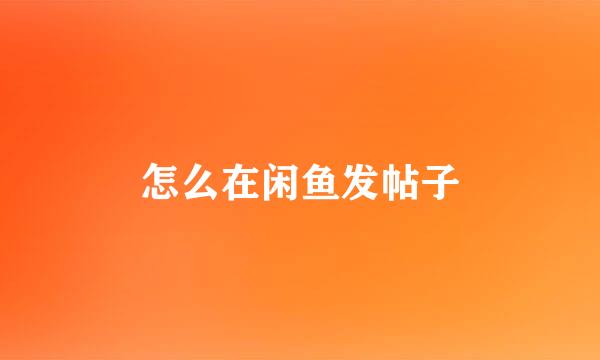怎么在闲鱼发帖子