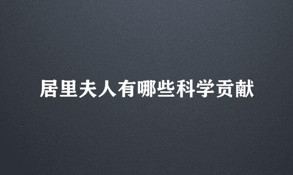 居里夫人有哪些科学贡献