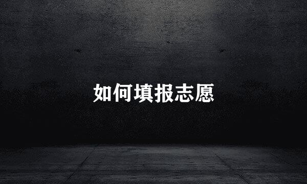 如何填报志愿