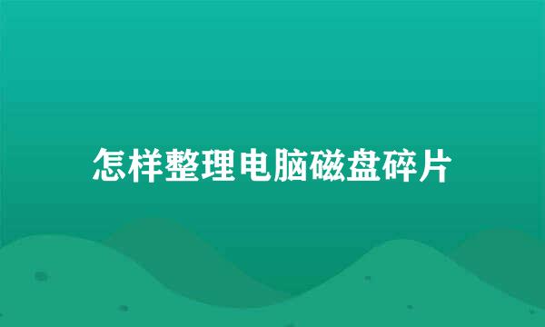 怎样整理电脑磁盘碎片