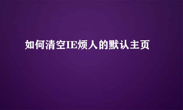 如何清空IE烦人的默认主页