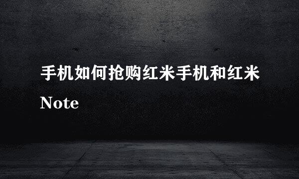 手机如何抢购红米手机和红米Note