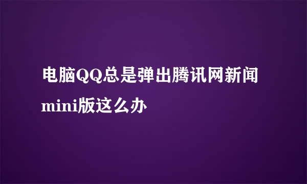 电脑QQ总是弹出腾讯网新闻mini版这么办