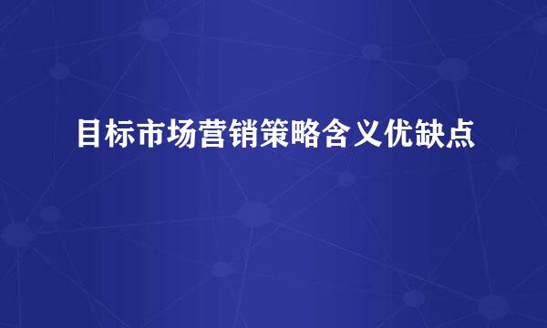 目标市场营销策略含义优缺点